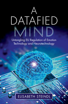 Hardcover A Datafied Mind: Untangling EU Regulation of Emotion Technology and Neurotechnology Book