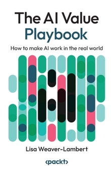Hardcover The AI Value Playbook: How to make AI work in the real world Book