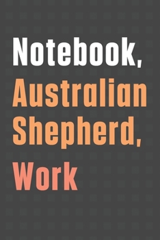 Paperback Notebook, Australian Shepherd, Work: For Australian Shepherd Dog Fans Book