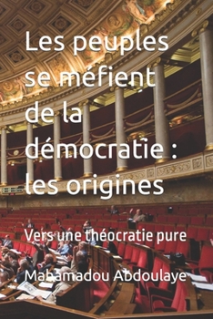 Paperback Les peuples se méfient de la démocratie: les origines: Vers une théocratie pure [French] Book