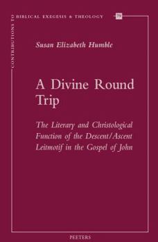A Divine Round Trip: The Literary and Christological Function of the Descent/Ascent Leitmotif in the Gospel of John