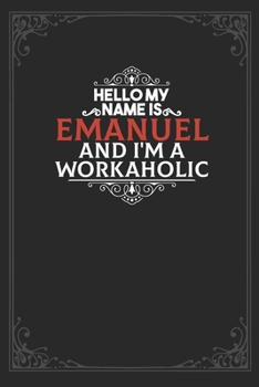 Hello My Name Is Emanuel And I'm a Workaholic: Lined notebook / Journal Gift, 120 pages Soft Cover, Matte finish / best gift for Emanuel