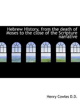 Hebrew History, from the Death of Moses to the Close of the Scripture Narrative