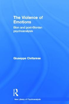 Hardcover The Violence of Emotions: Bion and Post-Bionian Psychoanalysis Book