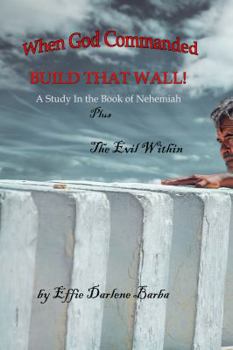 Paperback When God Commanded "Build That Wall": A Study in the Book of Nehemiah plus The Evil Within Book