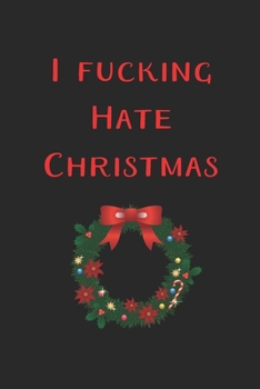 Paperback I Fucking Hate Christmas Funny Journal: Perfect present, lined notebook, 6 x 9 inches (Alternative Christmas Card) Book