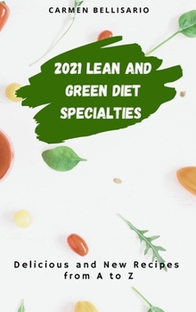 2021 Lean and Green Diet Specialties: Delicious and New Recipes from A to Z