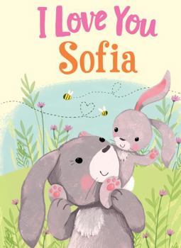 Hardcover I Love You Sofia: A Personalized Book About Love for a Child (Gifts for Babies and Toddlers, Gifts for Birthdays) Book