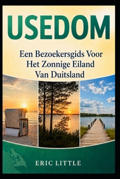 USEDOM: Een Bezoekersgids Voor Het Zonnige Eiland Van Duitsland (Dutch Edition)