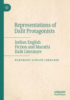 Paperback Representations of Dalit Protagonists: Indian English Fiction and Marathi Dalit Literature Book