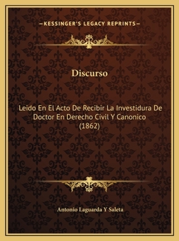 Discurso: Leido En El Acto De Recibir La Investidura De Doctor En Derecho Civil Y Canonico (1862)