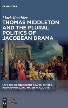 Hardcover Thomas Middleton and the Plural Politics of Jacobean Drama Book