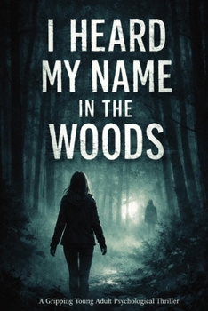 I Heard My Name in the Woods: A YA Psychological Thriller of Secrets, Guilt, and a Voice That Shouldn’t Exist