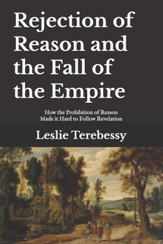 Paperback Rejection of Reason and the Fall of the Empire: How the Prohibition of Reason Made it Hard to Follow Revelation Book