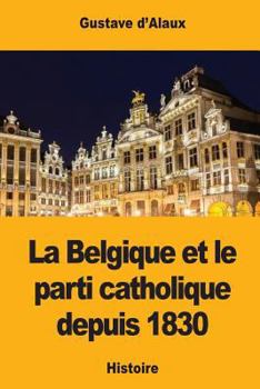 Paperback La Belgique et le parti catholique depuis 1830 [French] Book