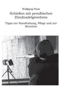 Paperback Schießen mit preußischen Zündnadelgewehren: Tipps zur Handhabung, Pflege und zur Munition [German] Book