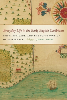 Everyday Life in the Early English Caribbean: Irish, Africans, and the Construction of Difference - Book  of the Early American Places