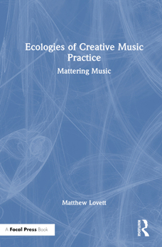 Hardcover Ecologies of Creative Music Practice: Mattering Music Book