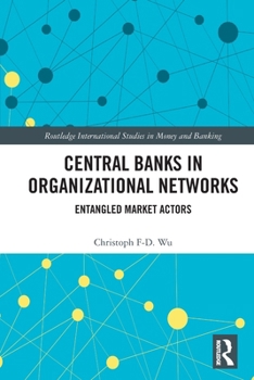 Central Banks in Organizational Networks: Entangled Market Actors