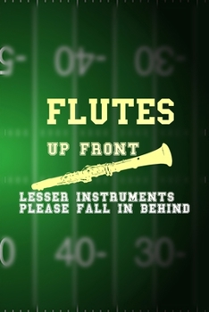 Flutes Up Front Lesser Instruments Please Fall In Behind: All Purpose 6x9 Blank Lined Notebook Journal Way Better Than A Card Trendy Unique Gift Green Halftime Marching Band