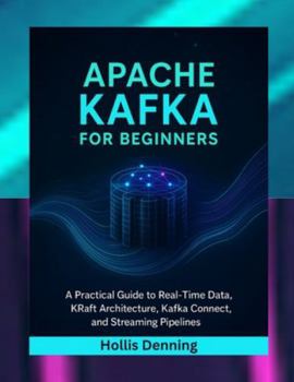 Paperback Apache Kafka for Beginners: A Practical Guide to Real-Time Data, KRaft Architecture, Kafka Connect, and Streaming Pipelines Book