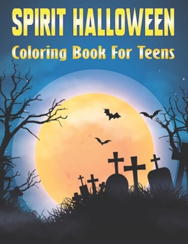 Spirit Halloween Coloring Book for Teens: Teens And Kids Coloring Book/ Halloween Coloring Book With Witches, Ghost, Bats and more!