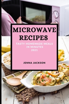 Paperback Microwave Recipes 2021: Tasty Homemade Meals in Minutes Book