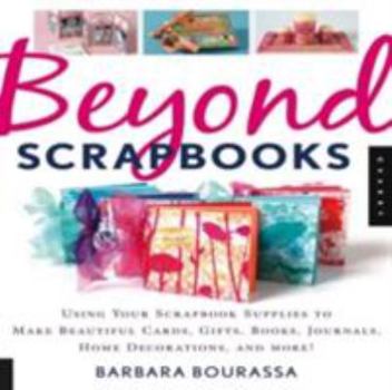 Paperback Beyond Scrapbooks: Using Your Scrapbook Supplies to Make Beautiful Cards, Gifts, Books, Journals, Home Decorations and More! Book