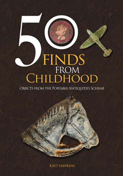 Paperback 50 Finds from Childhood: Objects from the Portable Antiquities Scheme Book
