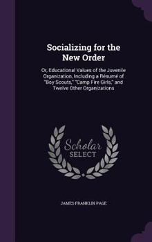 Hardcover Socializing for the New Order: Or, Educational Values of the Juvenile Organization, Including a Résumé of "Boy Scouts," "Camp Fire Girls," and Twelve Book