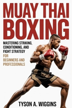 Paperback Muay Thai Boxing: Mastering Striking, Conditioning, and Fight Strategy For Beginners and Professionals Book