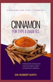 Paperback Cinnamon for Type II Diabetes: a bio-active aggravate that can battle and counteract diabetes. Book