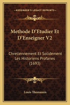 Paperback Methode D'Etudier Et D'Enseigner V2: Chretiennement Et Solidement Les Historiens Profanes (1693) [French] Book