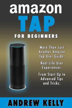 Paperback Amazon Tap for Beginners: More Than Just an Amazon Tap User Guide Book