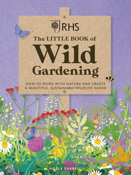 Hardcover Rhs the Little Book of Wild Gardening: How to Work with Nature and Create a Beautiful, Sustainable Wildlife Haven Book