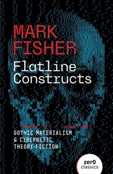 Flatline Constructs: Gothic Materialism and Cybernetic Theory-Fiction