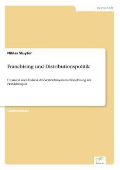 Paperback Franchising und Distributionspolitik: Chancen und Risiken des Vertriebssystems Franchising am Praxisbeispiel [German] Book