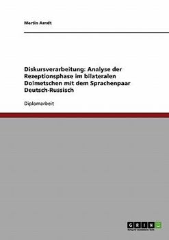 Paperback Diskursverarbeitung: Analyse der Rezeptionsphase im bilateralen Dolmetschen mit dem Sprachenpaar Deutsch-Russisch [German] Book