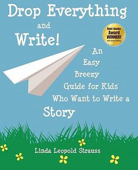 Paperback Drop Everything and Write! an Easy Breezy Guide for Kids Who Want to Write a Story Book