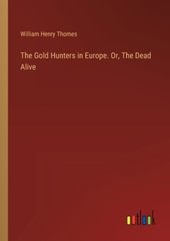 Paperback The Gold Hunters in Europe. Or, The Dead Alive Book