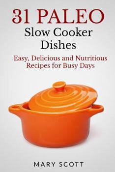 Paperback 31 Paleo Slow Cooker Dishes: Easy, Delicious, and Nutritious Recipes for Busy Days Book