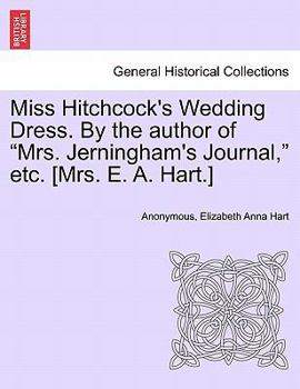 Paperback Miss Hitchcock's Wedding Dress. by the Author of Mrs. Jerningham's Journal, Etc. [mrs. E. A. Hart.] Book