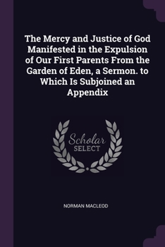 Paperback The Mercy and Justice of God Manifested in the Expulsion of Our First Parents From the Garden of Eden, a Sermon. to Which Is Subjoined an Appendix Book