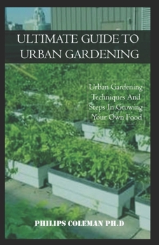ULTIMATE GUIDE TO URBAN GARDENING: Urban Gardening Techniques And Steps In Growing Your Own Food