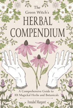Hardcover The Green Witch's Herbal Compendium: A Comprehensive Guide to 101 Magickal Herbs and Botanicals Book
