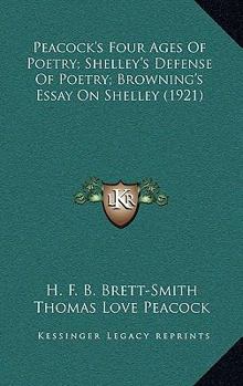 Paperback Peacock's Four Ages Of Poetry; Shelley's Defense Of Poetry; Browning's Essay On Shelley (1921) Book