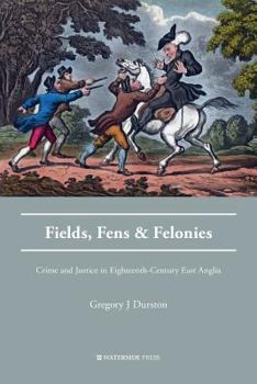 Paperback Fields, Fens and Felonies: Crime and Justice in Eighteenth-Century East Anglia Book