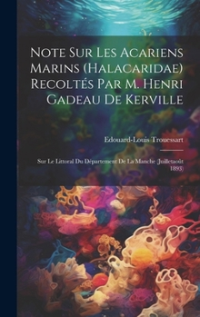 Note Sur Les Acariens Marins (Halacaridae) Recoltés Par M. Henri Gadeau De Kerville: Sur Le Littoral Du Département De La Manche (Juilletaoût 1893) (French Edition)