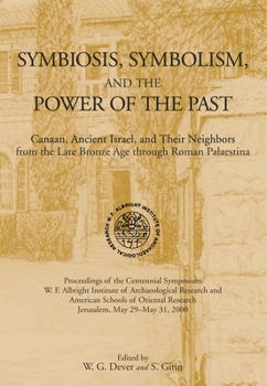 Symbiosis, Symbolism, and the Power of the Past: Canaan, Ancient Israel, and Their Neighbors from the Late Bronze Age Through Roman Palaestina : Proceedings of the Centennial Symposium, W.F. albright