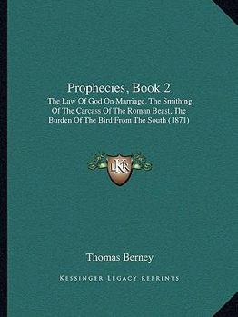 Paperback Prophecies, Book 2: The Law Of God On Marriage, The Smithing Of The Carcass Of The Roman Beast, The Burden Of The Bird From The South (187 Book